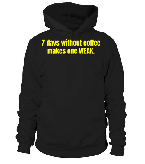 7 Days Without Coffee Makes One Weak Funny Quotes Hoodie Unisex