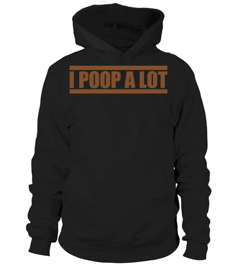 I poop a lot Hoodie Unisex