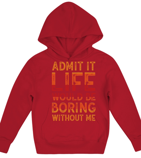 Admit It Life Would Be Boring Without Me Kids Hoodie