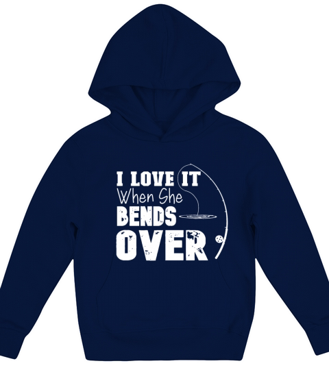 I Love It When She Bends Over Funny Fishing Loverf Kids Hoodie