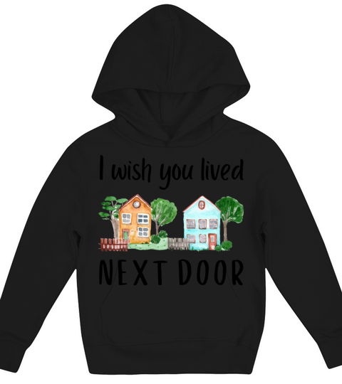 I wish you lived next door MEME GIFT QUOTE Friend Kids Hoodie