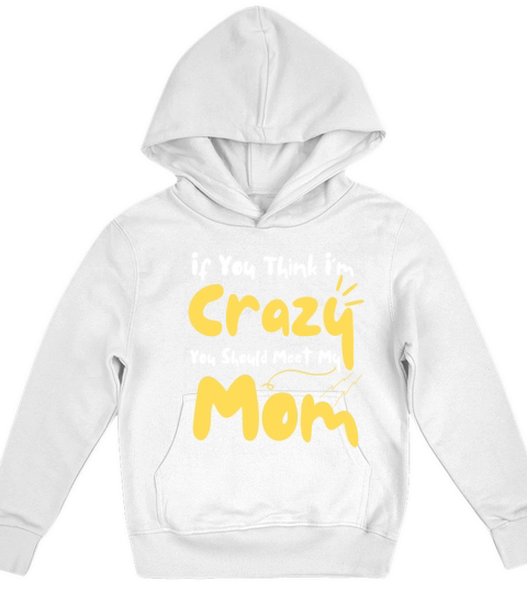 If You Think Im Crazy You Should Meet My Mom Kids Hoodie