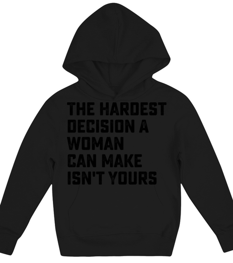 The Hardest Decision A Woman Can Make Isnt Yours Kids Hoodie
