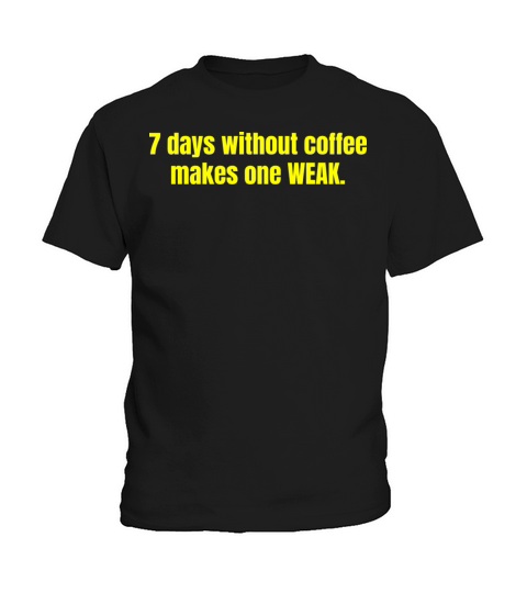 7 Days Without Coffee Makes One Weak Funny Quotes Kids T-Shirt