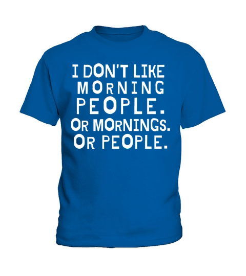I Dont Like Morning People Or Mornings Or People Kids T-Shirt