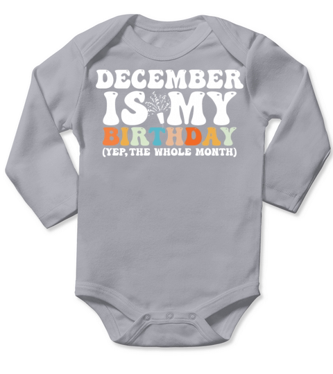 December Is My Birthday Monthth Yep The Whole Long Sleeve Baby One-Piece