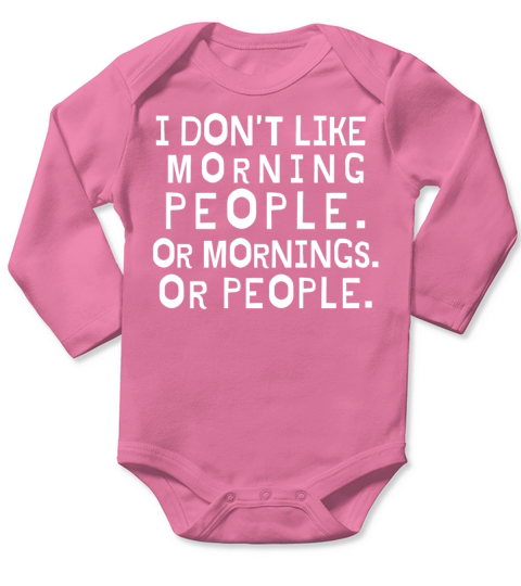 I Dont Like Morning People Or Mornings Or People Long Sleeve Baby One-Piece