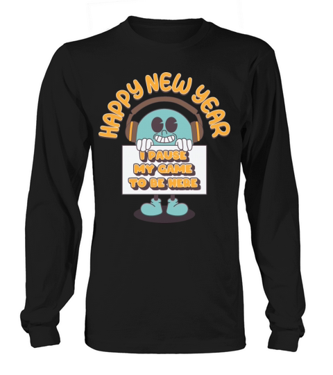 Happy New Year I Paused My Game To Be Here Long sleeved Unisex