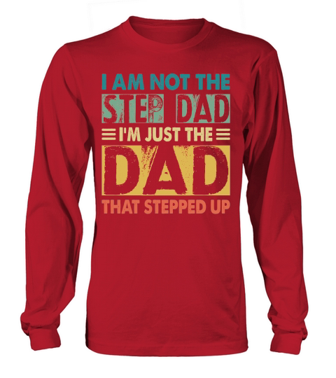 I Am Not The Step Dad Im Just The Dad That Stepped Up Long sleeved Unisex