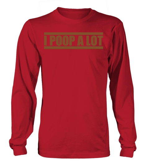 I poop a lot Long sleeved Unisex