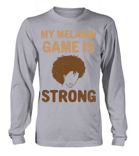 My Melanin Game Is Strong African American Black Long sleeved Unisex