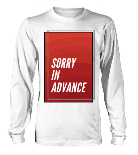 Sorry In Advence Long sleeved Unisex