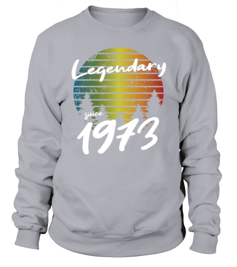 50th birthday legendary since 1973 Sweatshirt Unisex