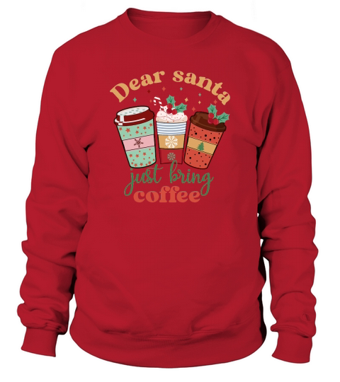 Dear Santa Just Bring Coffee Retro Cute Coffee Lover Christmas Sweatshirt Unisex