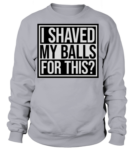 I shaved my balls Sweatshirt Unisex