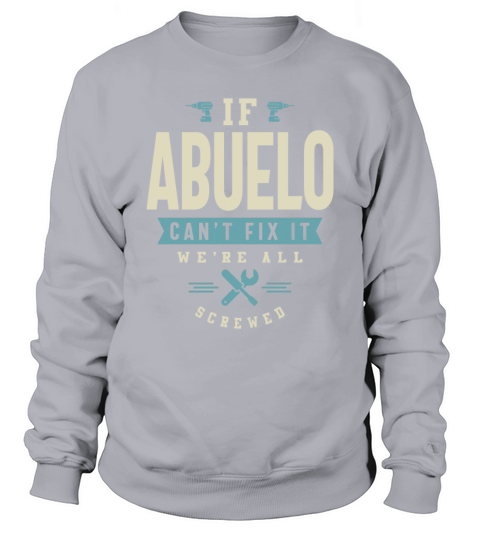 If Abuelo Cant Fix It Were All Screwed Sweatshirt Unisex