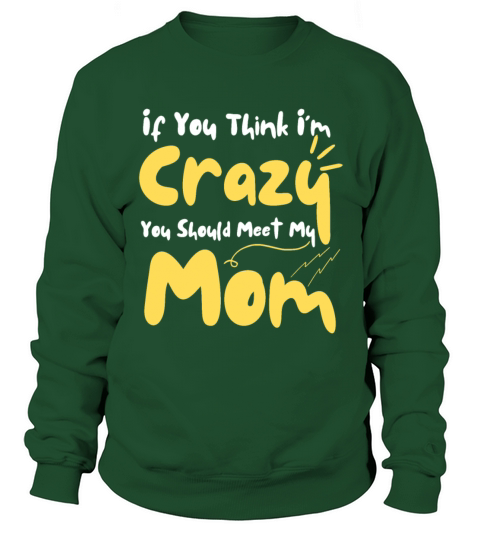 If You Think Im Crazy You Should Meet My Mom Sweatshirt Unisex