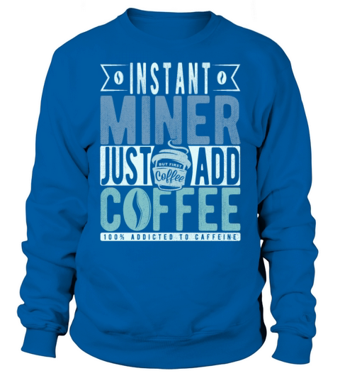 Instant Miner Just Add Coffee Sweatshirt Unisex