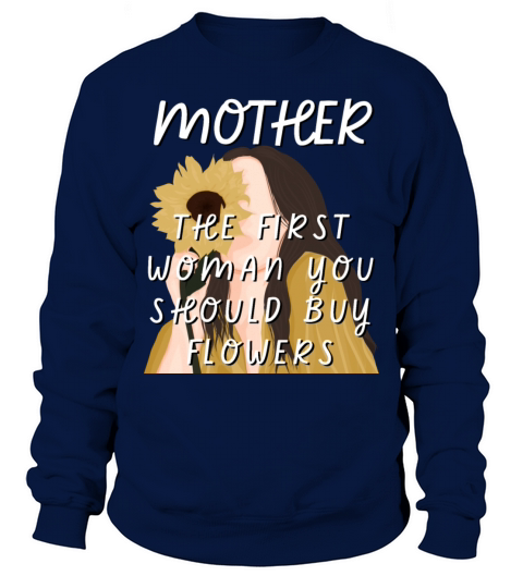 Mother - The First Woman You Should Buy Flowers Sweatshirt Unisex