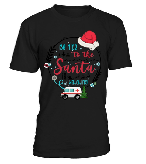 Be Nice To The Nurse Santa Is Watching Christmas T-Shirt Unisex