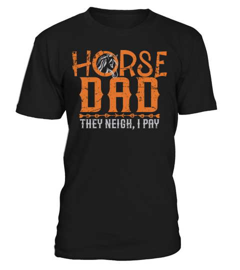 Horse dad they neigh I pay shirt T-Shirt Unisex