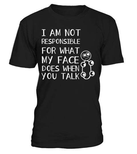 I Am Not Responsible For What My Face Does T-Shirt Unisex
