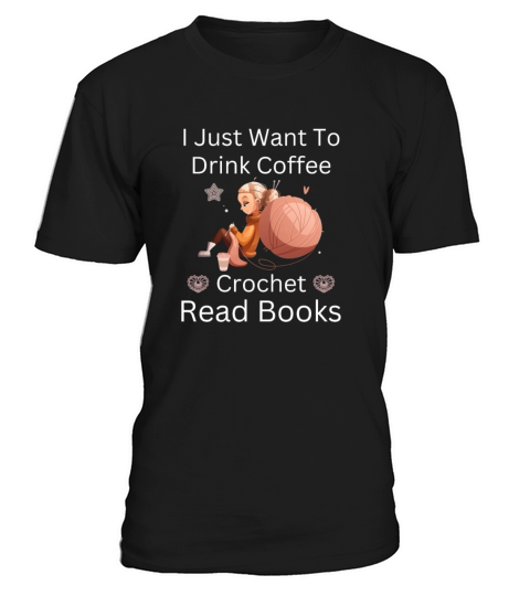 I just want to drink coffee crochet and read books T-Shirt Unisex