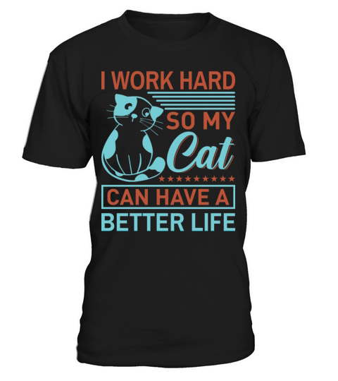 I Work Hard So My Cat Can Have A Better Life Gift T-Shirt Unisex