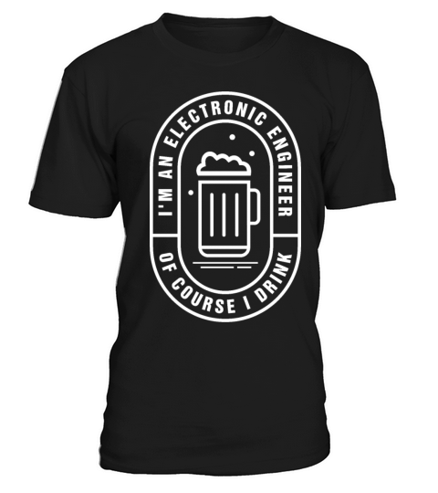 Im a Electronic Engineer of course I drink T-Shirt Unisex
