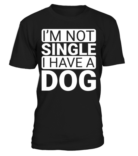 Im Not Single I Have A Dog T-Shirt Unisex
