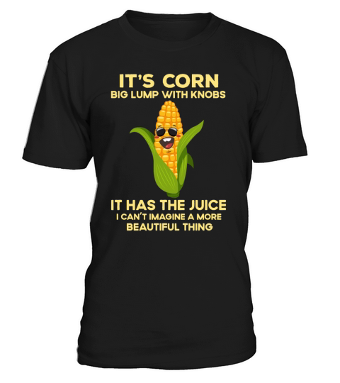 Its Corn Funny Quote It Has The Juice-Trendy T-Shirt Unisex