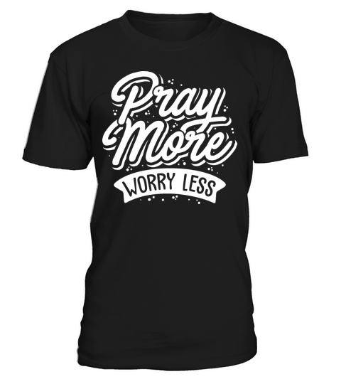 Quotes - Pray more worry less T-Shirt Unisex