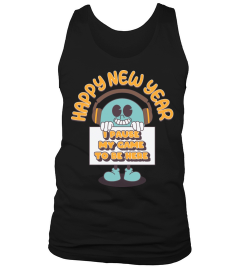 Happy New Year I Paused My Game To Be Here Tank Top Unisex