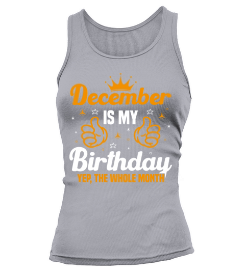 December Is My Birthday Yes The Whole Month funny Tank top Woman