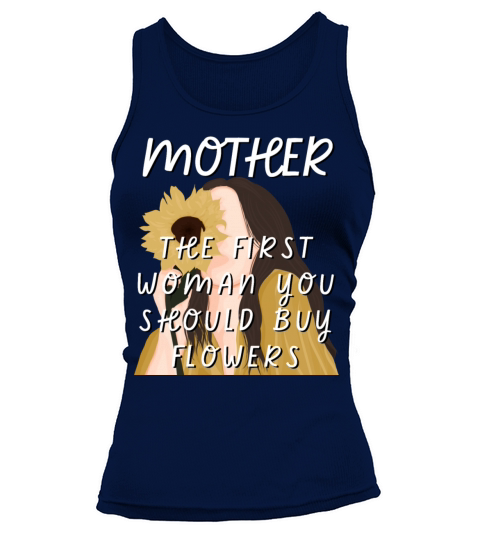 Mother - The First Woman You Should Buy Flowers Tank top Woman