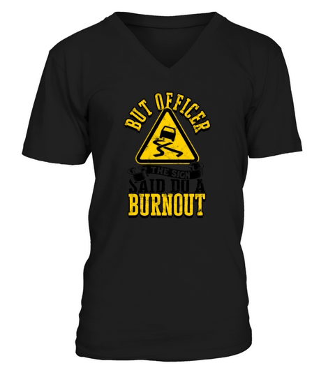 But officer the sign said do a burnout - rare cars V-Neck T-shirt
