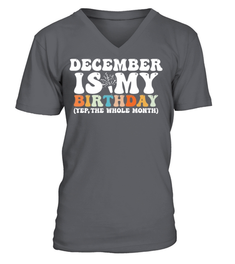 December Is My Birthday Monthth Yep The Whole V-Neck T-shirt