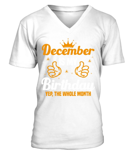 December Is My Birthday Yes The Whole Month funny V-Neck T-shirt