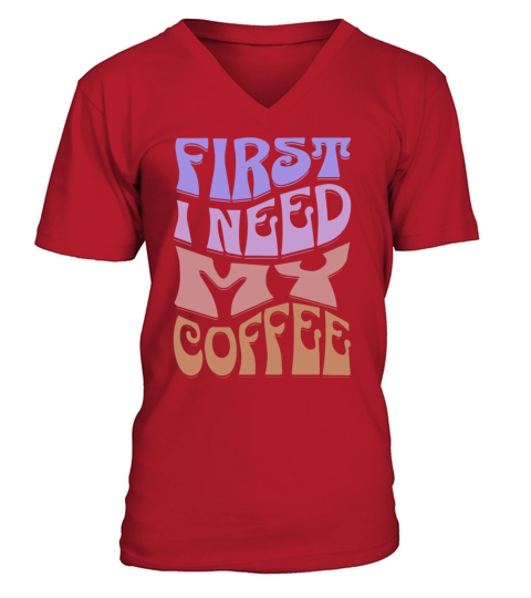 First I Need My Coffee V-Neck T-shirt