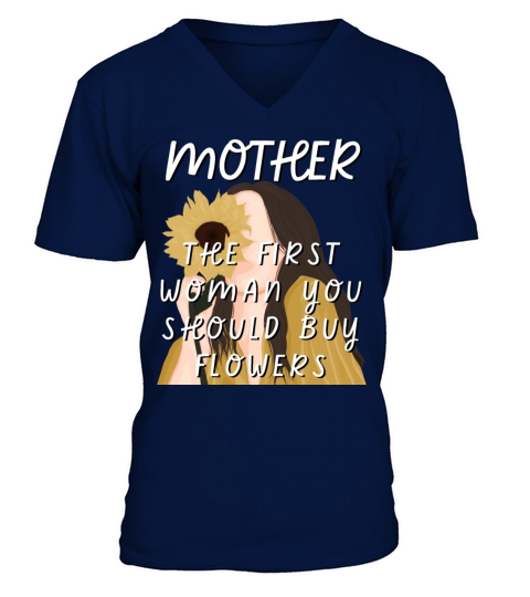 Mother - The First Woman You Should Buy Flowers V-Neck T-shirt