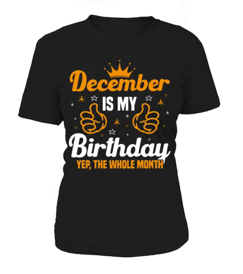 December Is My Birthday Yes The Whole Month funny Women's T-Shirt