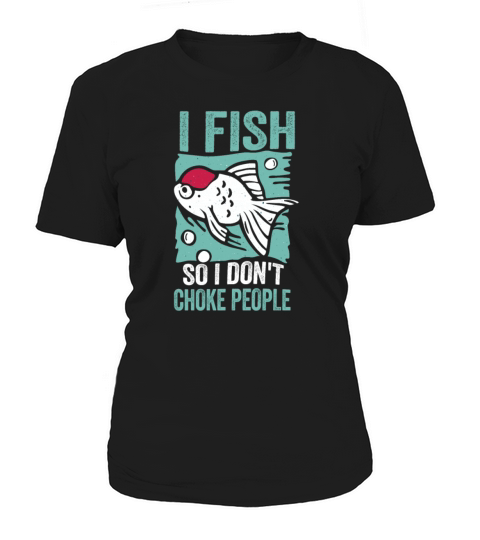 I Fish So I Dont Choke People Funny Sayings Women's T-Shirt