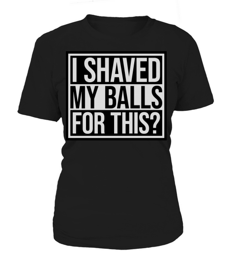 I shaved my balls Women's T-Shirt