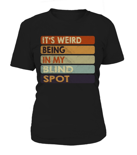 Its Weird Being In My Blind Spot Women's T-Shirt