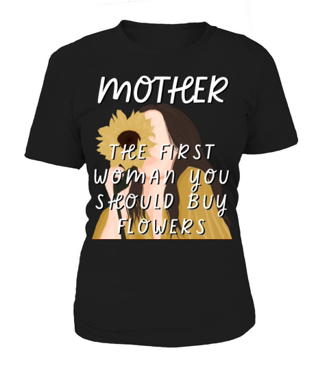 Mother - The First Woman You Should Buy Flowers Women's T-Shirt