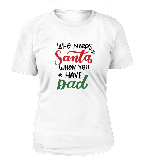 Who needs santa when you have Dad happy christmas Women's T-Shirt