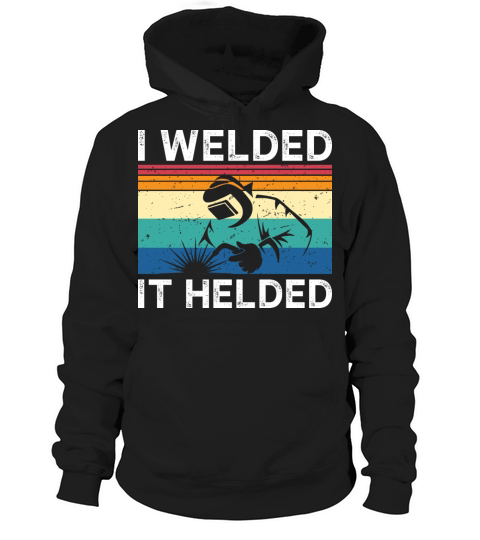 I Welded It Helded Hoodie Unisex