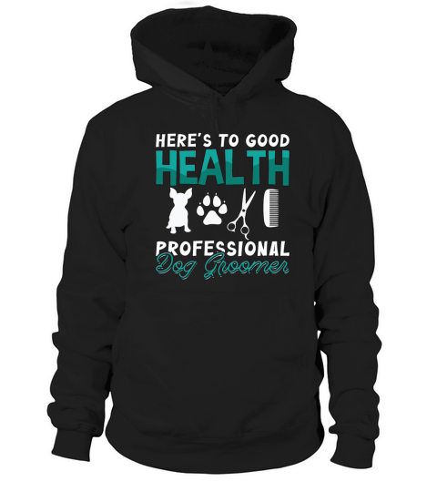 Pet Groomer Heres To Good Health Pet Care Groomer Hoodie Unisex