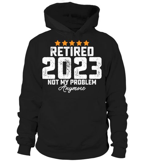 Retired 2023 Not My Problem Anymore Hoodie Unisex
