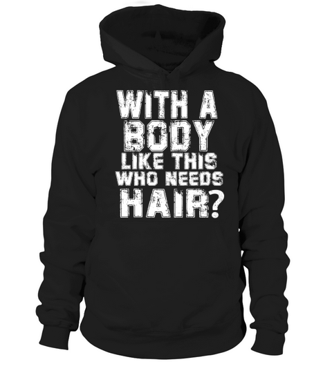 With A Body Like This Who Needs Hair Hoodie Unisex